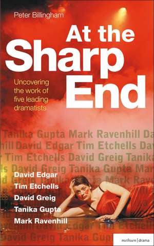 At the Sharp End: Uncovering the Work of Five Leading Dramatists: David Edgar, Tim Etchells and Forced Entertainment, David Greig, Tanika Gupta and Mark Ravenhill de Peter Billingham