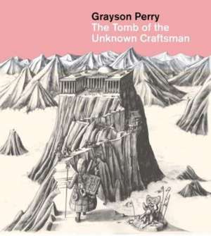 Grayson Perry: The Tomb of the Unknown Craftsman de Grayson Perry