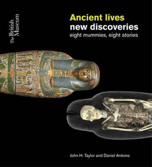 Ancient Lives, New Discoveries: Eight Mummies, Eight Stories de John H. Taylor