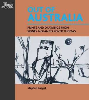 Out of Australia: Prints and Drawings from Sidney Nolan to Rover Thomas de Stephen Coppel