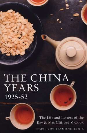 The China Years: The Life and Letters of the Rev & Mrs Clifford V. Cook China Missionaries 1925-52 de Raymond Cook