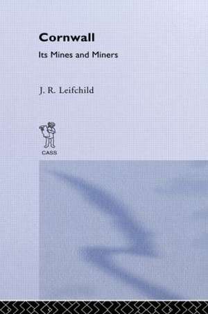 Cornwall, Its Mines and Miners de J. R. Leifchild