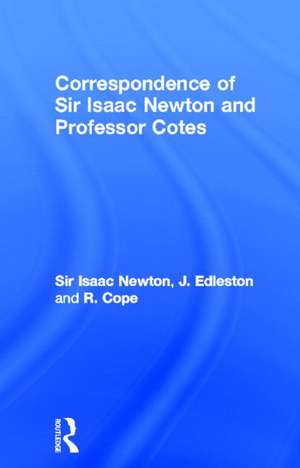 Correspondence of Sir Isaac Newton and Professor Cotes de Sir Isaac Newton