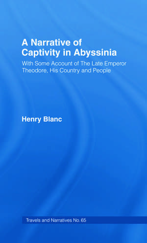 A Narrative of Captivity in Abyssinia (1868): With Some Account of the Late Emperor Theodore, His Country and People de Henry Jules Blanc