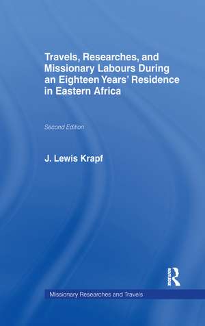 Travels, Researches and Missionary Labours During an Eighteen Years' Residence in Eastern Africa de Rev. Dr. J. Ludwig Krapf