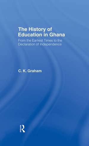 The History of Education in Ghana: From the Earliest Times to the Declaration of Independance de C.K. Graham