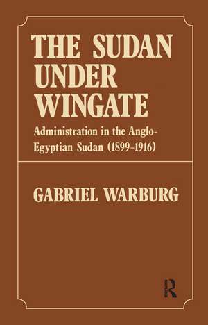 Sudan Under Wingate: Administration in the Anglo-Egyptian Sudan (1899-1916) de Gabriel Warburg