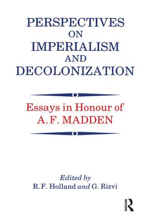 Perspectives on Imperialism and Decolonization: Essays in Honour of A.F. Madden de R. F. Holland