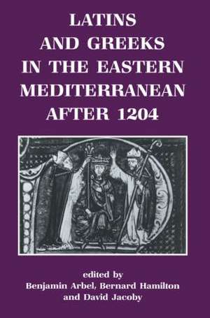 Latins and Greeks in the Eastern Mediterranean After 1204 de Benjamin Arbel