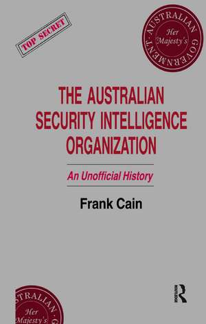 The Australian Security Intelligence Organization: An Unofficial History de Frank Cain