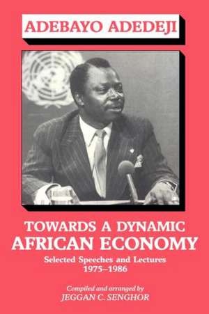 Towards a Dynamic African Economy: Selected Speeches and Lectures 1975-1986 de Adebayo Adedeji