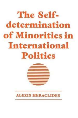 The Self-determination of Minorities in International Politics de Alexis Heraclides