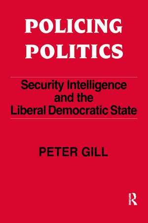 Policing Politics: Security Intelligence and the Liberal Democratic State de Peter Gill