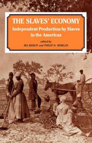 The Slaves' Economy: Independent Production by Slaves in the Americas de Ira Berlin