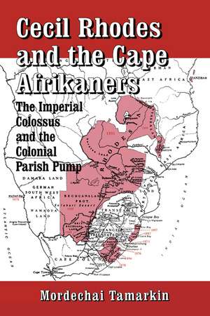 Cecil Rhodes and the Cape Afrikaners: The Imperial Colossus and the Colonial Parish Pump de M. Tamarkin