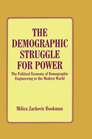 The Demographic Struggle for Power: The Political Economy of Demographic Engineering in the Modern World de Milica Zarkovic Bookman