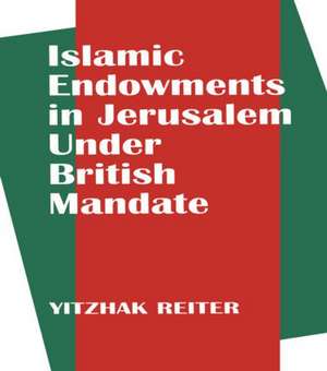 Islamic Endowments in Jerusalem Under British Mandate de Yitzhak Reiter