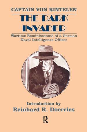 The Dark Invader: Wartime Reminiscences of a German Naval Intelligence Officer de Captain Franz von Rintelen