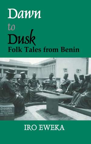 Dawn to Dusk: Folktales from Benin de Dr Iro Eweka