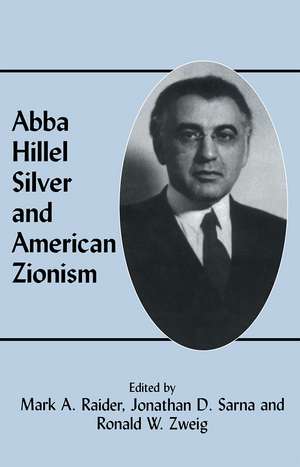 Abba Hillel Silver and American Zionism de Mark A. Raider