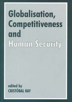 Globalization, Competitiveness and Human Security de Cristóbal Kay