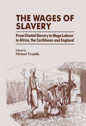 The Wages of Slavery: From Chattel Slavery to Wage Labour in Africa, the Caribbean and England de Michael Twaddle