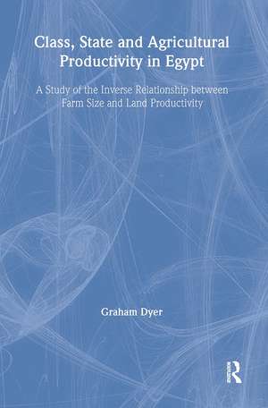 Class, State and Agricultural Productivity in Egypt: Study of the Inverse Relationship between Farm Size and Land Productivity de Graham Dyer