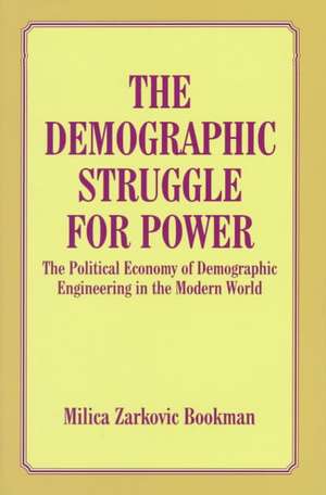 The Demographic Struggle for Power: The Political Economy of Demographic Engineering in the Modern World de Milica Zarkovic Bookman