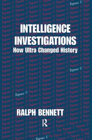 Intelligence Investigations: How Ultra Changed History de Ralph Bennett