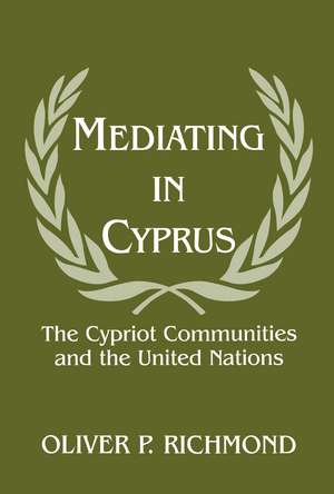 Mediating in Cyprus: The Cypriot Communities and the United Nations de Oliver P. Richmond