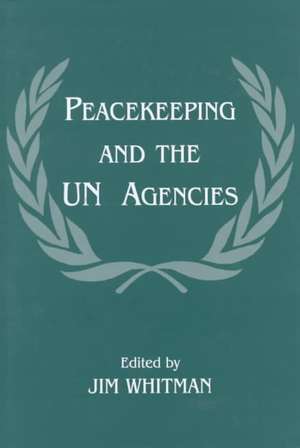 Peacekeeping and the UN Agencies de Jim Whitman