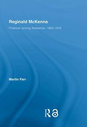 Reginald McKenna: Financier among Statesmen, 1863–1916 de Martin Farr