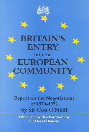 Britain's Entry into the European Community: Report on the Negotiations of 1970 - 1972 by Sir Con O'Neill de Sir David Hannay