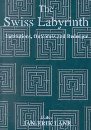 The Swiss Labyrinth: Institutions, Outcomes and Redesign de Jan-Erik Lane