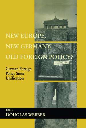 New Europe, New Germany, Old Foreign Policy?: German Foreign Policy Since Unification de Douglas Webber