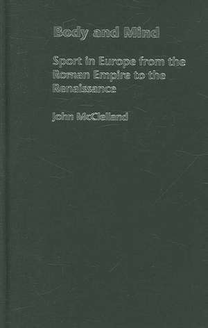 Body and Mind: Sport in Europe from the Roman Empire to the Renaissance de John McClelland