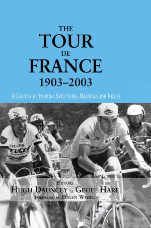 The Tour De France, 1903-2003: A Century of Sporting Structures, Meanings and Values de Hugh Dauncey