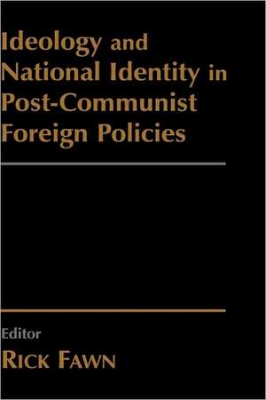 Ideology and National Identity in Post-communist Foreign Policy de Rick Fawn