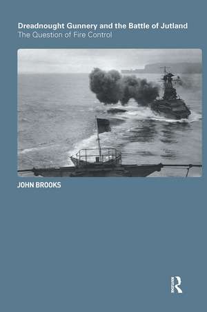 Dreadnought Gunnery and the Battle of Jutland: The Question of Fire Control de John Brooks