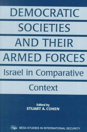 Democratic Societies and Their Armed Forces: Israel in Comparative Context de Stuart A. Cohen