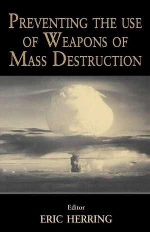 Preventing the Use of Weapons of Mass Destruction de Eric Herring