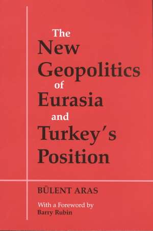 The New Geopolitics of Eurasia and Turkey's Position de Bulent Aras