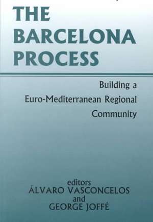 The Barcelona Process: Building a Euro-Mediterranean Regional Community de George Joffe