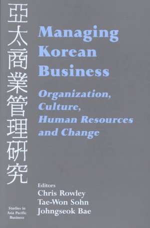 Managing Korean Business: Organization, Culture, Human Resources and Change de Johngseok Bae