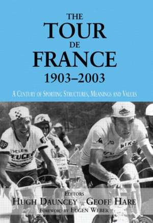 The Tour De France, 1903-2003: A Century of Sporting Structures, Meanings and Values de Hugh Dauncey