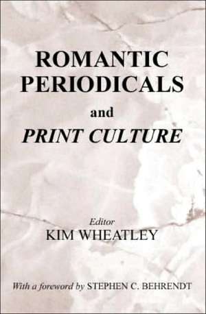 Romantic Periodicals and Print Culture de Kim Wheatley