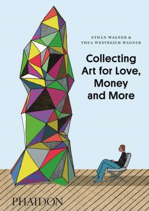 Collecting Art for Love, Money and More de ETHAN WAGNER