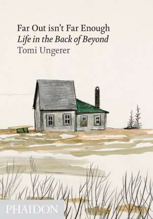 Far Out Isn't Far Enough: Life in the Back of Beyond de Tomi Ungerer