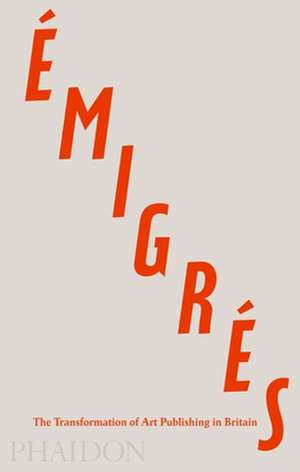 Emigres: The Transformation of Art Publishing in Britain de Anna Nyburg