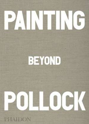 Painting Beyond Pollock de Morgan Falconer